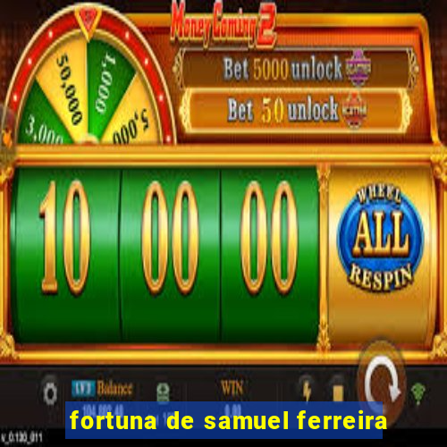 fortuna de samuel ferreira